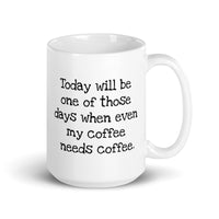Today, my coffee needs coffee!